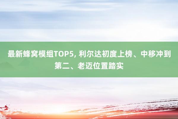 最新蜂窝模组TOP5, 利尔达初度上榜、中移冲到第二、老迈位置踏实